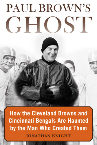Paul Brown's Ghost: How the Cleveland Browns and Cincinnati Bengals Are Haunted by the Man Who Created Them book cover by Jonathan Knight