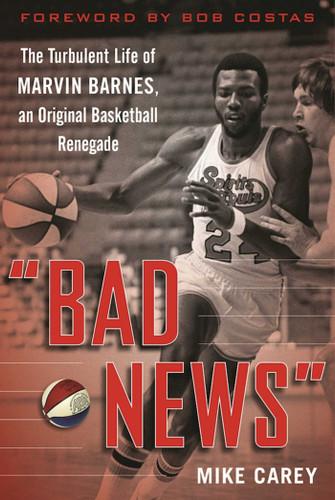 "Bad News": The Turbulent Life of Marvin Barnes, Pro Basketball's Original Renegade book cover by Mike Carey