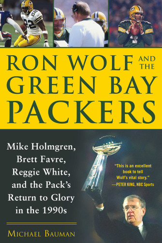 Ron Wolf and the Green Bay Packers: Mike Holmgren, Brett Favre, Reggie White, and the Pack's Return to Glory in the 1990s book cover by Michael Bauman