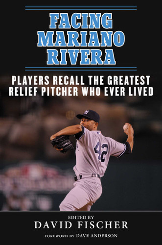Facing Mariano Rivera: Players Recall the Greatest Relief Pitcher Who Ever Lived (Facing) book cover by David Fischer