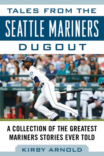 Tales from the Seattle Mariners Dugout: A Collection of the Greatest Mariners Stories Ever Told (Tales from the Team) book cover by Kirby Arnold