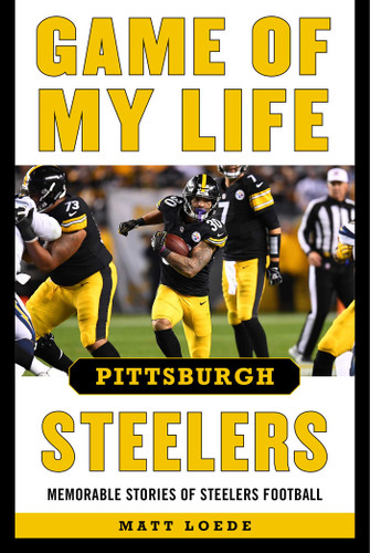 Game of My Life Pittsburgh Steelers: Memorable Stories of Steelers Football (Game of My Life) book cover by Matt Loede