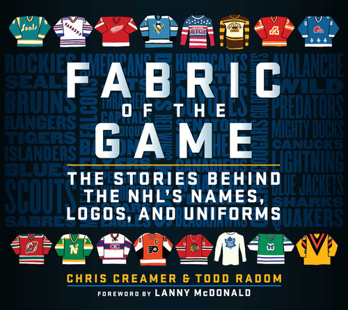 Fabric of the Game: The Stories Behind the NHL's Names, Logos, and Uniforms book cover by Chris Creamer, Todd Radom
