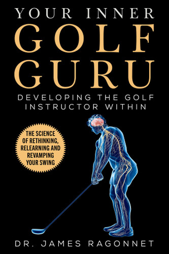 Your Inner Golf Guru: The Science of Rethinking, Relearning, & Revamping Your Golf Swing book cover by James Ragonnet
