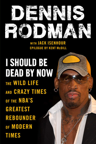I Should Be Dead By Now: The Wild Life and Crazy Times of the NBA's Greatest Rebounder of Modern Times book cover by Dennis Rodman, Jack Isenhour