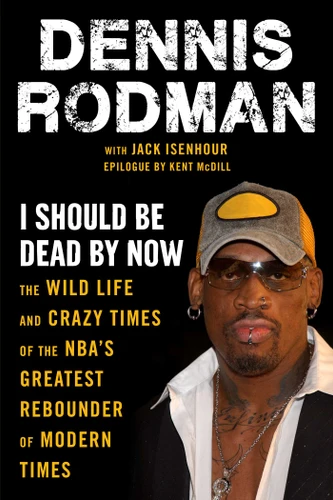I Should Be Dead By Now: The Wild Life and Crazy Times of the NBA's Greatest Rebounder of Modern Times book cover by Dennis Rodman, Jack Isenhour