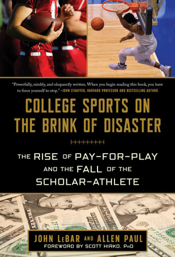 College Sports on the Brink of Disaster: The Rise of Pay-for-Play and the Fall of the Scholar-Athlete book cover by John LeBar, Allen Paul