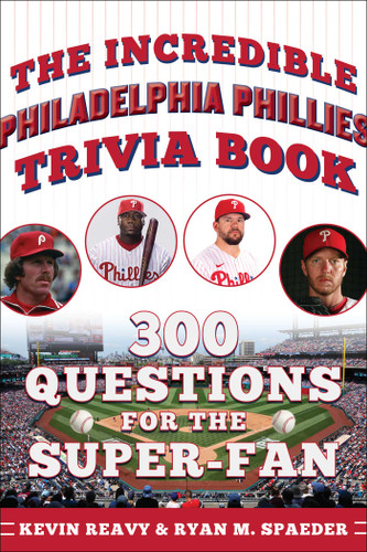 The Incredible Philadelphia Phillies Trivia Book: 300 Questions for the Super-Fan (Incredible Sports Trivia Books) book cover by Kevin Reavy, Ryan Spaeder