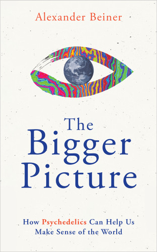 The Bigger Picture: How Psychedelics Can Help Us Make Sense of the World book cover by Alexander Beiner