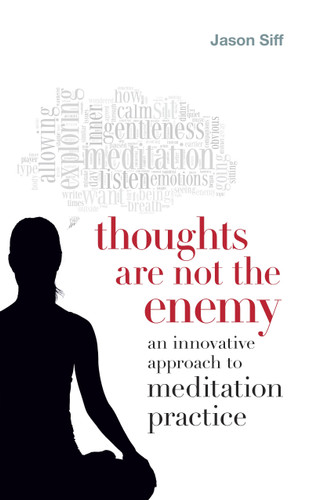 Thoughts Are Not the Enemy: An Innovative Approach to Meditation Practice book cover by Jason Siff