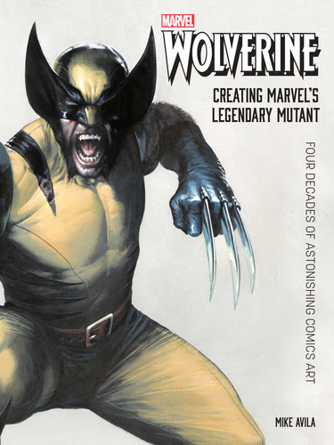Wolverine: Creating Marvel's Legendary Mutant: Four Decades of Astonishing Comics Art (Marvel) book cover by Mike Avila
