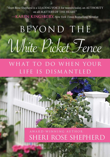 Beyond the White Picket Fence: What to do When Your Life is Dismantled book cover by Sheri Rose Shepherd