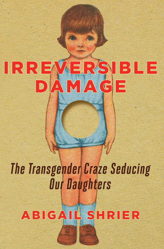 Irreversible Damage: The Transgender Craze Seducing Our Daughters book cover by Abigail Shrier