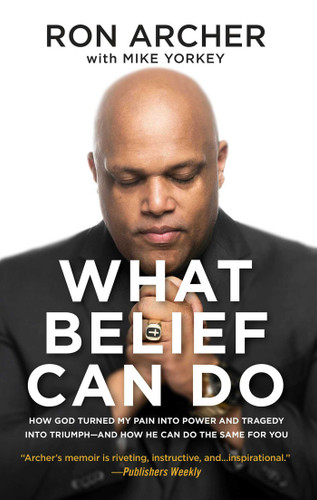 What Belief Can Do: How God Turned My Pain into Power and Tragedy into Triumph--and How He Can Do the Same for You book cover by Ron Archer