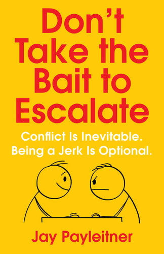 Don't Take the Bait to Escalate: Conflict Is Inevitable. Being a Jerk Is Optional. book cover by Jay Payleitner
