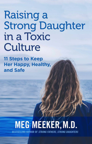 Raising a Strong Daughter in a Toxic Culture: 11 Steps to Keep Her Happy, Healthy, and Safe book cover by Meg Meeker