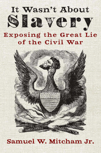 It Wasn't About Slavery: Exposing the Great Lie of the Civil War book cover by Samuel  W. Mitcham
