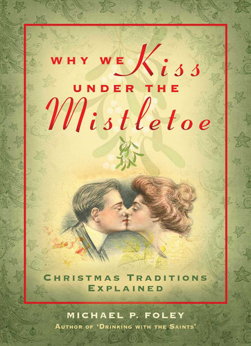 Why We Kiss under the Mistletoe: Christmas Traditions Explained book cover by Michael P. Foley