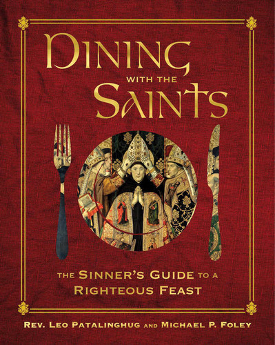 Dining with the Saints: The Sinner's Guide to a Righteous Feast (With the Saints) book cover by Leo Patalinghug, Michael P. Foley