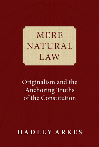 Mere Natural Law: Originalism and the Anchoring Truths of the Constitution book cover by Hadley Arkes