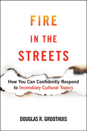 Fire in the Streets: How You Can Confidently Respond to Incendiary Cultural Topics book cover by Douglas R. Groothuis