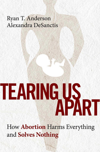Tearing Us Apart: How Abortion Harms Everything and Solves Nothing book cover by Ryan T. Anderson, Alexandra DeSanctis