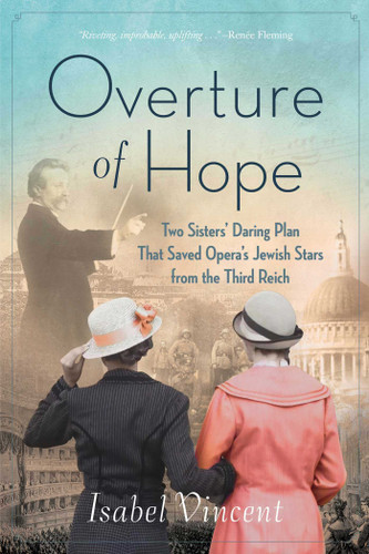 Overture of Hope: Two Sisters' Daring Plan that Saved Opera's Jewish Stars from the Third Reich book cover by Isabel Vincent