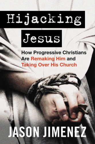 Hijacking Jesus: How Progressive Christians Are Remaking Him and Taking Over His Church book cover by Jason Jimenez