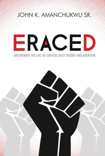 Eraced: Uncovering the Lies of Critical Race Theory and Abortion book cover by John K. Amanchukwu