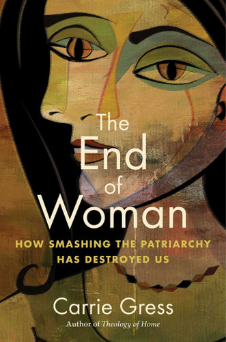 The End of Woman: How Smashing the Patriarchy Has Destroyed Us book cover by Carrie Gress