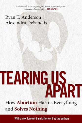 Tearing Us Apart: How Abortion Harms Everything and Solves Nothing book cover by Ryan T. Anderson, Alexandra DeSanctis