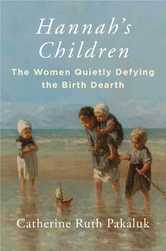 Hannah's Children: The Women Quietly Defying the Birth Dearth book cover by Catherine Pakaluk