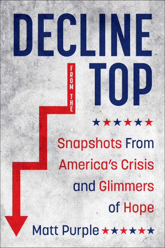 Decline from the Top: Snapshots from America's Crisis and Glimmers of Hope book cover by Matt Purple