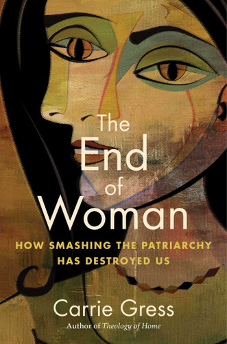 The End of Woman: How Smashing the Patriarchy Has Destroyed Us book cover by Carrie Gress
