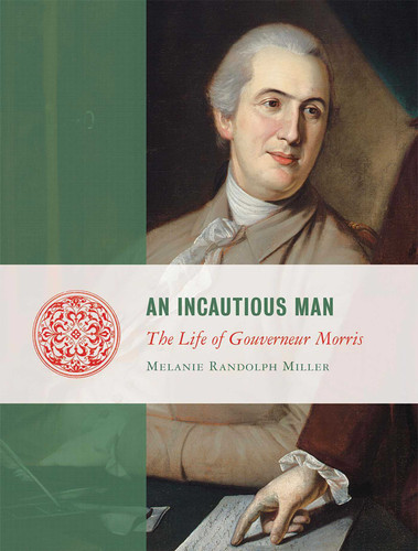 An Incautious Man: The Life of Gouveneur Morris book cover by Melanie Miller