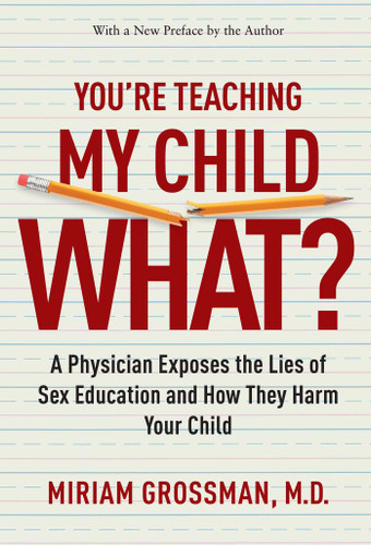 You're Teaching My Child What?: A Physician Exposes the Lies of Sex Education and How They Harm Your Child book cover by Miriam Grossman