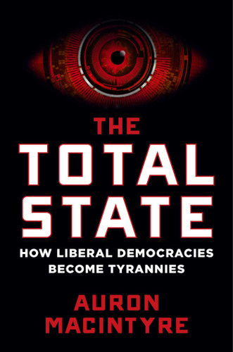 The Total State: How Liberal Democracies Become Tyrannies book cover by Auron MacIntyre