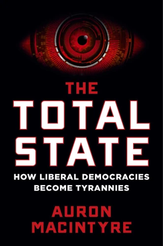 The Total State: How Liberal Democracies Become Tyrannies book cover by Auron MacIntyre