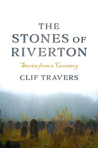 The Stones of Riverton: Stories from a Cemetery book cover by Clif Travers