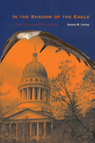 In the Shadow of the Eagle: A Tribal Representative in Maine book cover by Donna M Loring