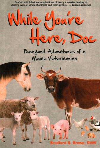 While You're Here, Doc: Farmyard Adventures of a Maine Veterinarian book cover by Bradford B Brown