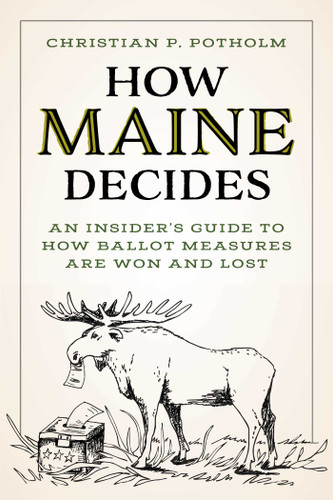 How Maine Decides: An Insider's Guide to How Ballot Measures Are Won and Lost book cover by Chris P. Potholm