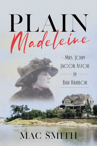 Plain Madeleine: Mrs. John Jacob Astor in Bar Harbor book cover by Mac Smith