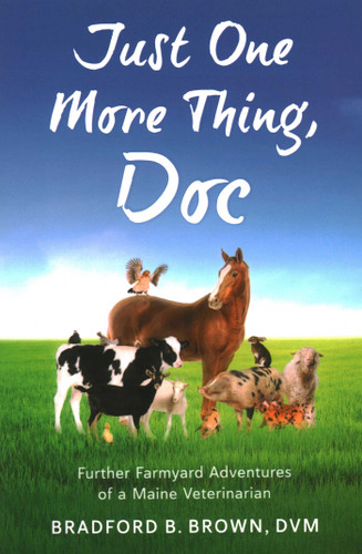 Just One More Thing, Doc: Further Farmyard Adventures of a Maine Veterinarian book cover by Bradford B Brown