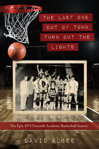 The Last One Out of Town Turn Out the Lights: The Epic 1975 Foxcroft Academy Basketball Season book cover by David Albee