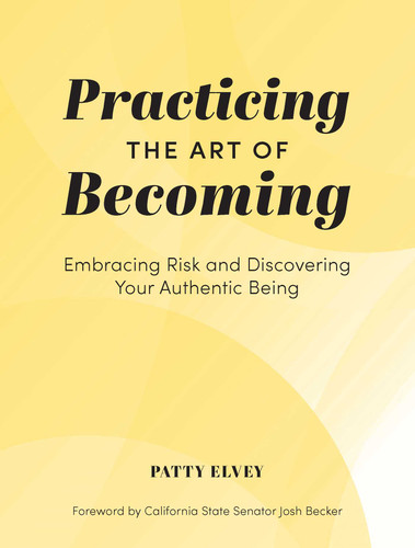 Practicing the Art of Becoming: Embracing Risk and Discovering Your Authentic Being book cover by Patty Elvey