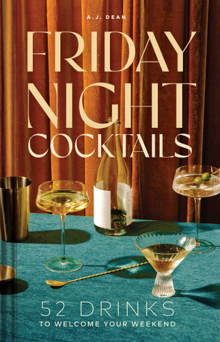 Friday Night Cocktails: 52 Drinks to Welcome Your Weekend (Cheers to the Week) book cover by A.J. Dean