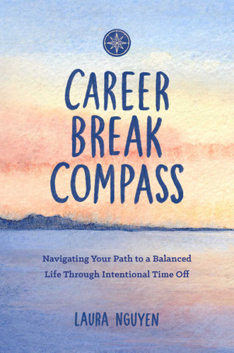Career Break Compass: Navigating Your Path to a Balanced Life Through Intentional Time Off book cover by Laura Nguyen