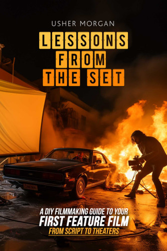 Lessons from the Set: A DIY Filmmaking Guide to Your First Feature Film, from Script to Theaters book cover by Usher Morgan