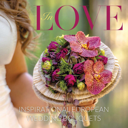 In Love: Inspirational European Bridal Bouquets book cover by Florists Review